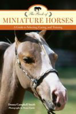 Book of Miniature Horses : A Guide to Selecting, Caring, and Training