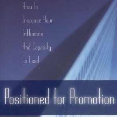 Positioned for Promotion : How to Increase Your Influence and Capacity to Lead