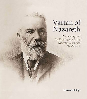 Vartan of Nazareth : Missionary and Medical Pioneer in the Nineteenth-Century Middle East