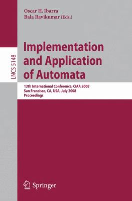 Implementation and Applications of Automata : 13th International Conference, CIAA 2008, San Francisco, California, USA, July 2008 Proceedings
