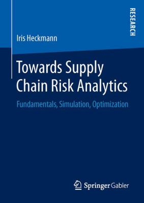 Towards Supply Chain Risk Analytics : Fundamentals, Simulation, Optimization