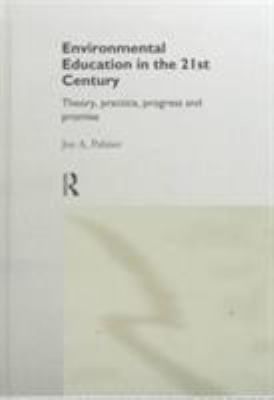 Environmental Education in the 21st Century : Theory, Practice, Progress and Promise