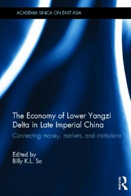 Economy of Lower Yangzi Delta in Late Imperial China : Connecting Money, Markets, and Institutions