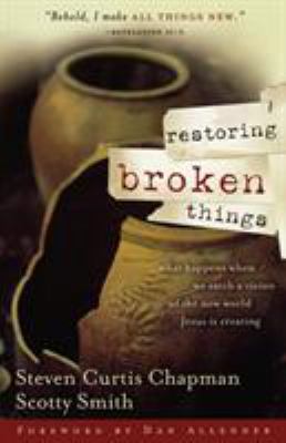 Restoring Broken Things : What Happens When We Catch a Vision of the New World Jesus Is Creating