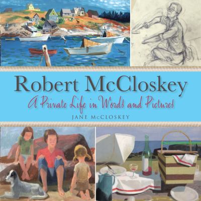 Robert McCloskey : A Private Life in Words and Pictures