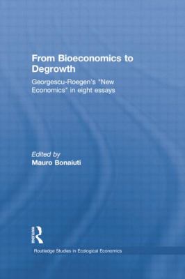 From Bioeconomics to Degrowth : Georgescu-Roegen's 'New Economics' in Eight Essays