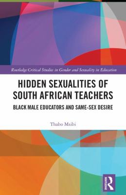 Hidden Sexualities of South African Teachers : Black Male Educators and Same-Sex Desire