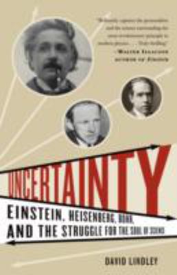 Uncertainty : Einstein, Heisenberg, Bohr, and the Struggle for the Soul of Science