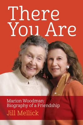 There You Are : Marion Woodman: Biography of a Friendship