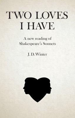 Two Loves I Have : A New Reading of Shakespeares Sonnets