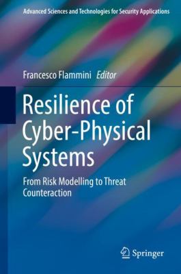 Resilience of Cyber-Physical Systems : From Risk Modelling to Threat Counteraction