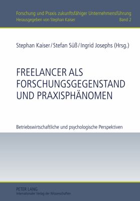 Freelancer Als Forschungsgegenstand und Praxisphaenomen : Betriebswirtschaftliche und Psychologische Perspektiven