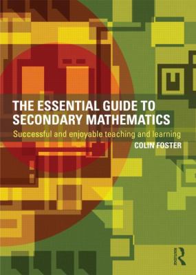 The Essential Guide to Secondary Mathematics : Successful and Enjoyable Teaching and Learning