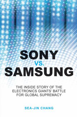 Sony vs Samsung : The Inside Story of the Electronics Giants' Battle for Global Supremacy