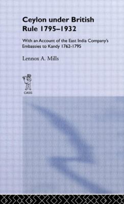 Ceylon under British Rule, 1795-1932 : With an Account of the East India Company's Embassies to Kindly 1762-1795