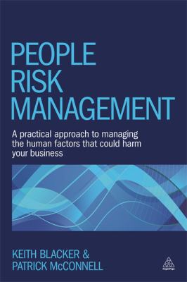People Risk Management : A Practical Approach to Managing the Human Factors That Could Harm Your Business