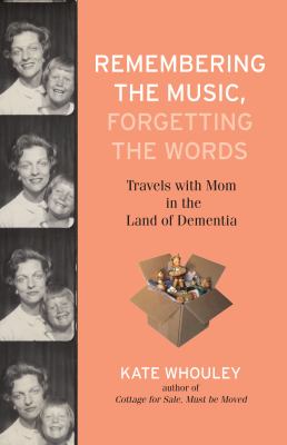 Remembering the Music, Forgetting the Words : Travels with Mom in the Land of Dementia