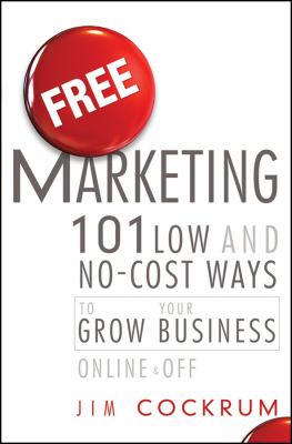Free Marketing : 101 Low and No-Cost Ways to Grow Your Business, Online and Off