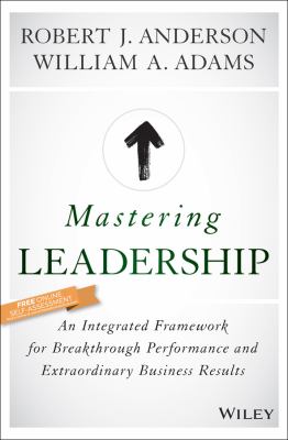 Mastering Leadership : An Integrated Framework for Breakthrough Performance and Extraordinary Business Results