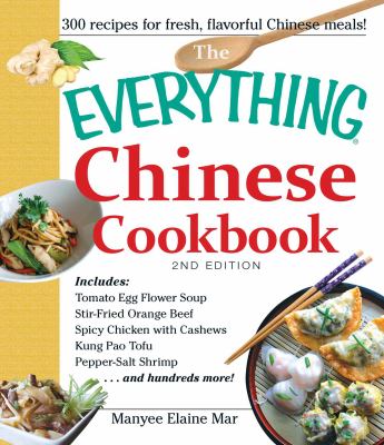 The Everything Chinese Cookbook : Includes Tomato Egg Flower Soup, Stir-Fried Orange Beef, Spicy Chicken with Cashews, Kung Pao Tofu, Pepper-Salt Shrimp... and Hundreds More!