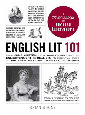 English Lit 101 : From Jane Austen to George Orwell and the Enlightenment to Realism, an Essential Guide to Britain's Greatest Writers and Works