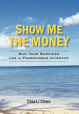 Show Me the Money : Run Your Business like a Prosperous Investor