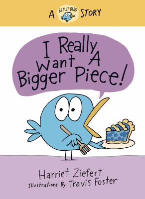 I Really Want a Bigger Piece : A Really Bird Story