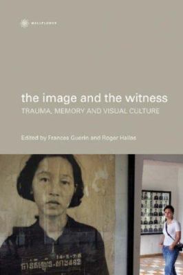 The Image and the Witness : Trauma, Memory, and Visual Culture