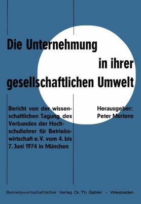Die Unternehmung in Ihrer Gesellschaftlichen Umwelt : Bericht Von D. Wiss. Tagung D. Verbandes D. Hochschullehrer F. Betriebswirtschaft E. V. Vom 4.-7. Juni 1974 in München