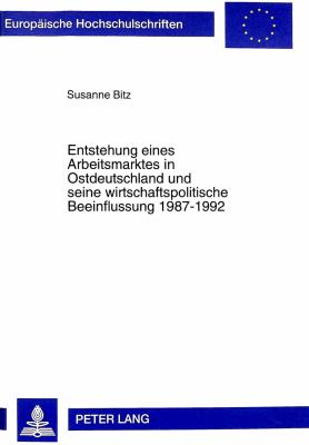 Entstehung eines Arbeitsmarktes in Ostdeutschland und Seine Wirtschaftspolitische Beeinflussung, 1987-1992