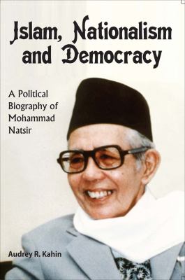 Islam, Nationalism and Democracy : A Political Biography of Mohammad Natsir
