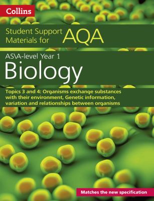 AQA a Level Biology Year 1 and AS Topics 3 and 4: Organisms Exchange Substances with Their Environment, Genetic Information, Variation and Relationships Between Organisms (Collins Student Support Materials)