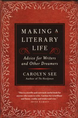 Making a Literary Life : Advice for Writers and Other Dreamers