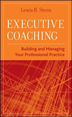 Executive Coaching : Building and Managing Your Professional Practice