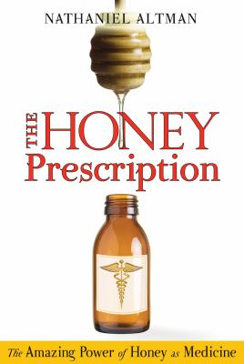 The Honey Prescription : The Amazing Power of Honey As Medicine
