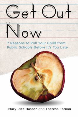 Get Out Now : 7 Reasons to Pull Your Child from Public Schools Before It's Too Late