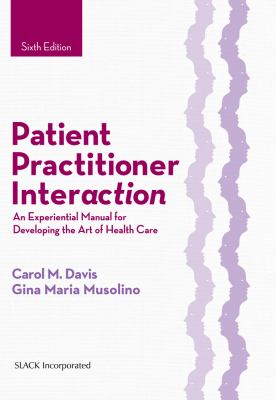 Patient Practitioner Interaction : An Experiential Manual for Developing the Art of Health Care