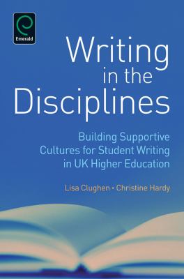 Writing in the Disciplines : Building Supportive Cultures for Student Writing in UK Higher Education