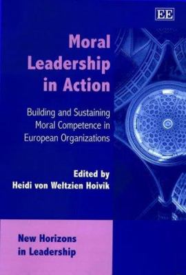 Moral Leadership in Action : Building and Sustaining Moral Competence in European Organizations