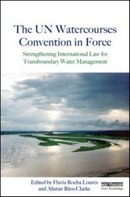 The un Watercourses Convention in Force : Strengthening International Law for Transboundary Water Management