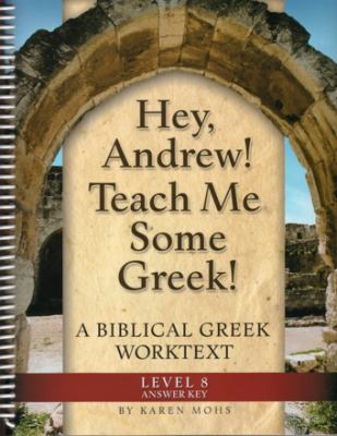 Hey, Andrew! Teach Me Some Greek! - Level 8 Full Text Key : A Biblical Greek Worktext