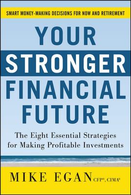 Your Stronger Financial Future: the Eight Essential Strategies for Making Profitable Investments