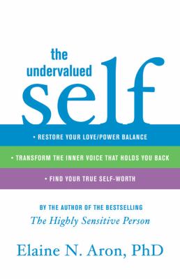 The Undervalued Self : Restore Your Love/Power Balance, Transform the Inner Voice That Holds You Back, and Find Your True Self-Worth