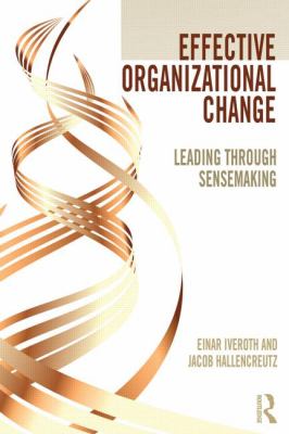 Effective Organizational Change : Leading Through Sensemaking