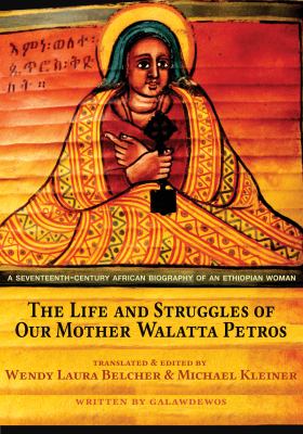 The Life and Struggles of Our Mother Walatta Petros : A Seventeenth-Century African Biography of an Ethiopian Woman