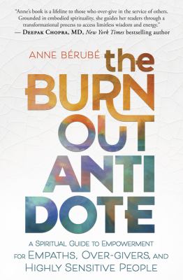 The Burnout Antidote : A Spiritual Guide to Empowerment for Empaths, over-Givers, and Highly Sensitive People