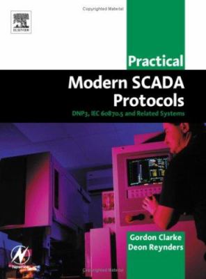 Practical Modern SCADA Protocols : DNP3, 60870. 5 and Related Systems