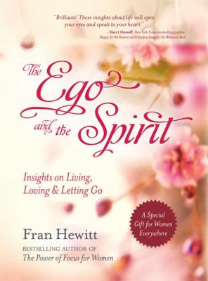 The Ego and the Spirit : Insights on Living, Loving and Letting Go
