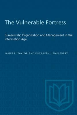 The Vulnerable Fortress : Bureaucratic Organization and Management in the Information Age