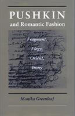 Pushkin and Romantic Fashion : Fragment, Elegy, Orient, Irony